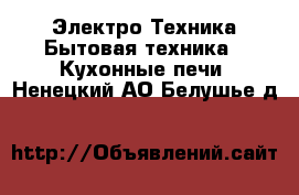 Электро-Техника Бытовая техника - Кухонные печи. Ненецкий АО,Белушье д.